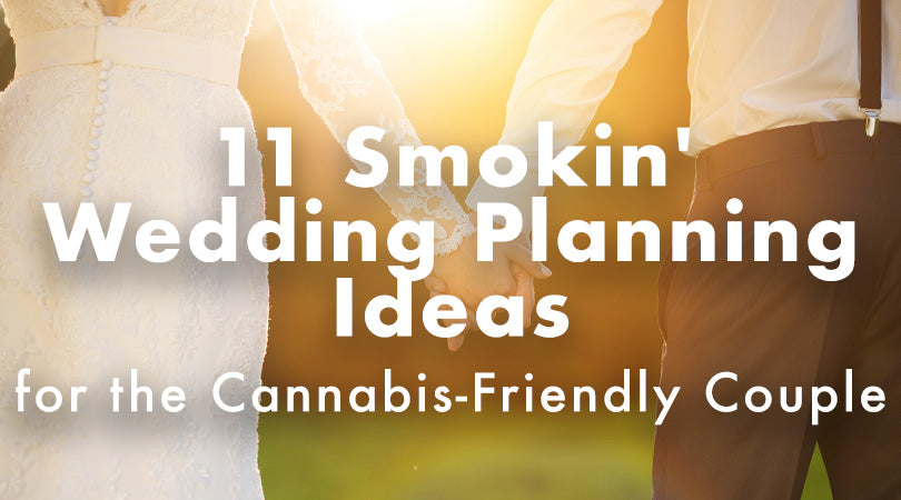 11 Smokin' Wedding Planning Ideas for the Cannabis-Friendly Couple