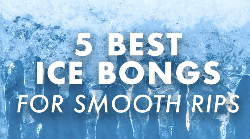 THE 5 BEST ICE BONGS FOR SMOOTH PULLS