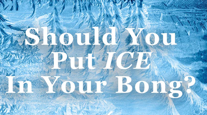 Should You Put Ice in a Bong?