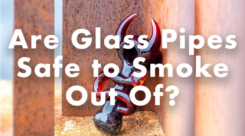 Are Glass Pipes Safe to Smoke Out Of?
