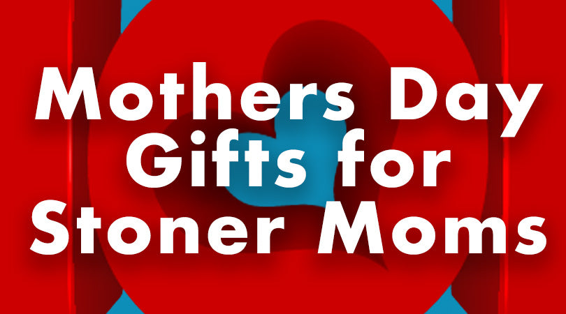 Mother's Day Gifts for Stoner Moms