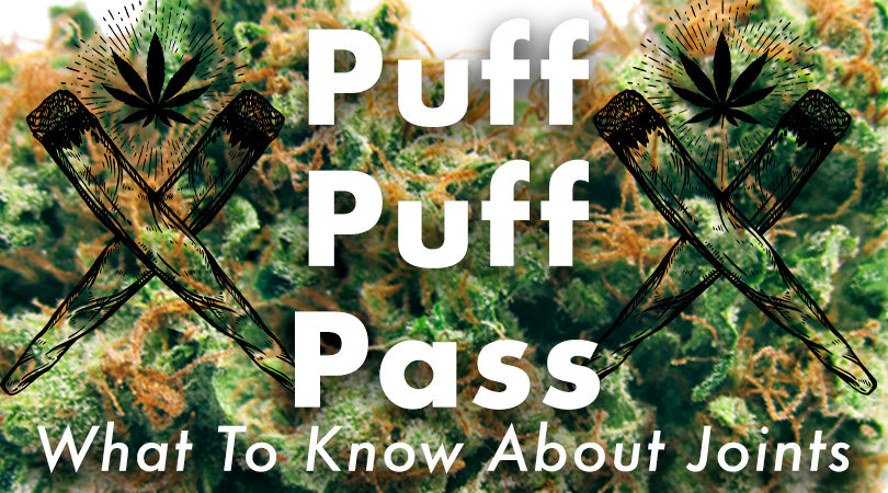Puff Puff Pass, What You Need to Know About Joints