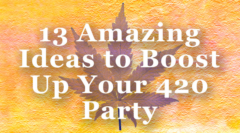 13 Amazing Ideas to Boosts up Your 420 Party