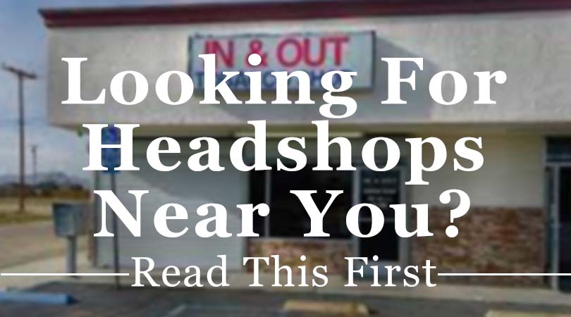 Looking for Head Shops Near You? Read This First!