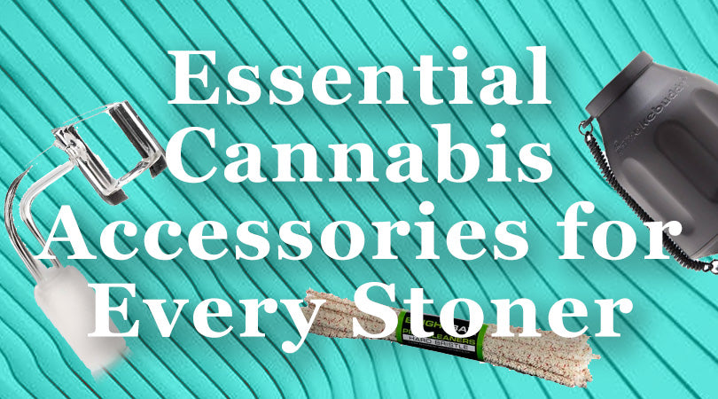 Essential Cannabis Accessories for Every Stoner