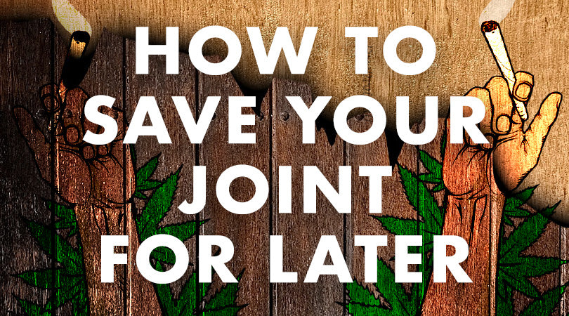How To Put Out a Joint and Save it for Later Use?