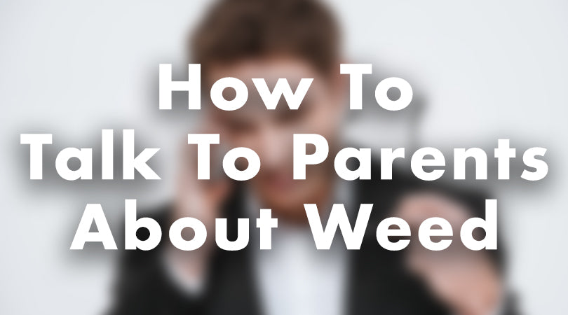 How To Talk About Weed With Your Parents
