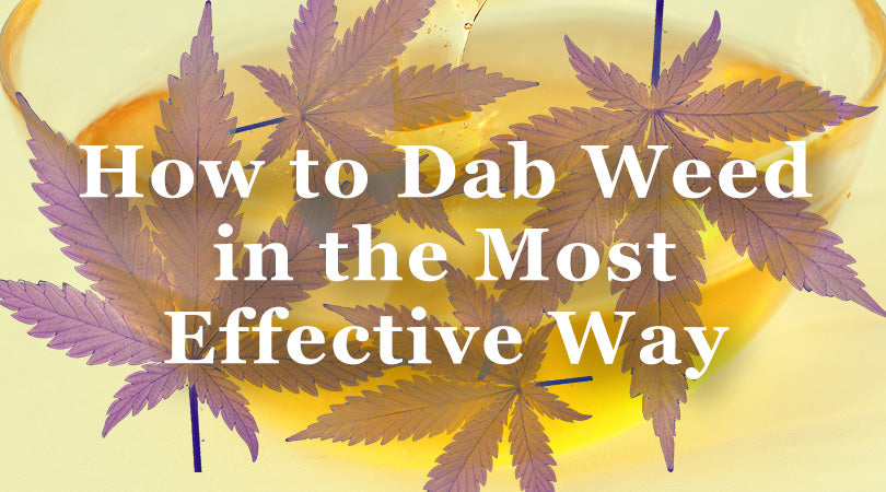 How to Dab Weed in the Most Effective Way