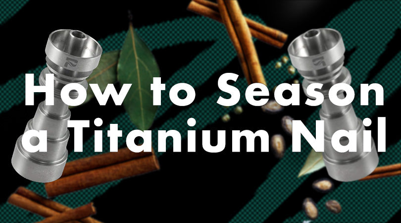 How to Season a Titanium Nail