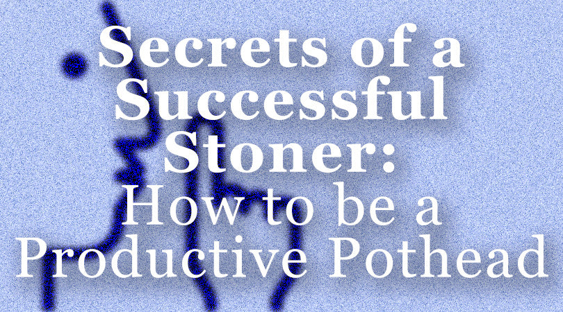 Secrets of a Successful Stoner: How to be a Productive Pothead