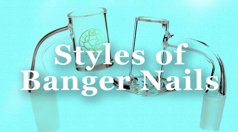 Types and Styles of Banger Nails