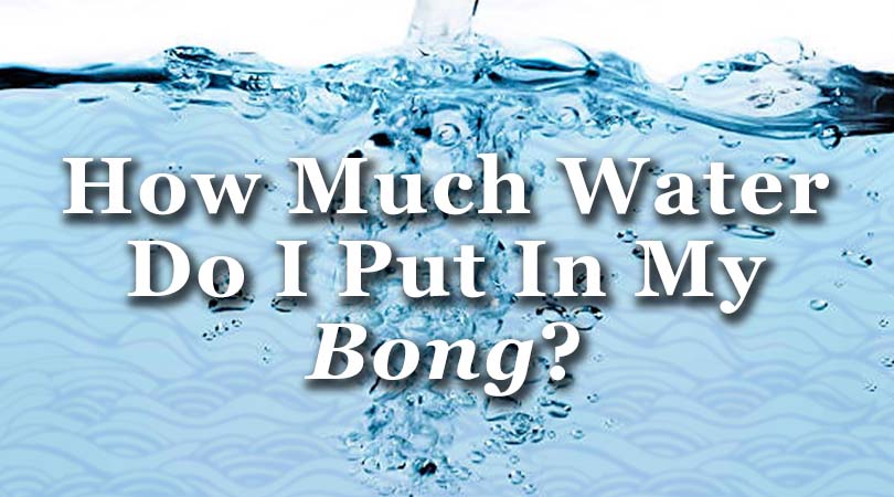 How much water do you put in a bong